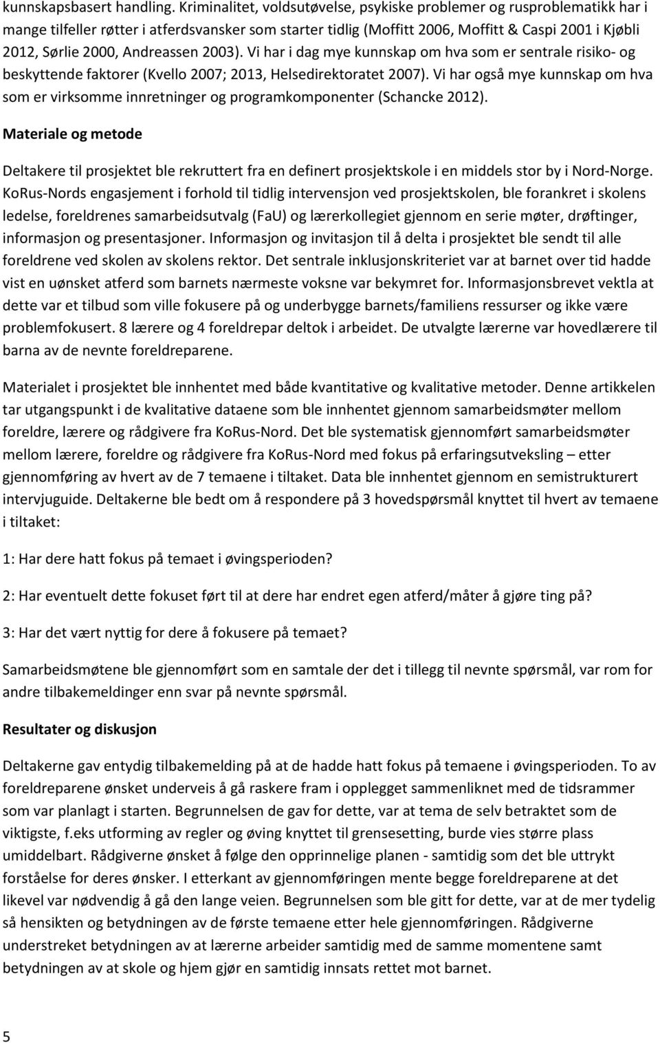 Andreassen 2003). Vi har i dag mye kunnskap om hva som er sentrale risiko- og beskyttende faktorer (Kvello 2007; 2013, Helsedirektoratet 2007).