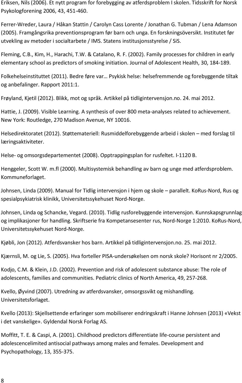 Institutet før utvekling av metoder i socialtarbete / IMS. Statens institusjonsstyrelse / SiS. Fleming, C.B., Kim, H., Harachi, T.W. & Catalano, R. F. (2002).