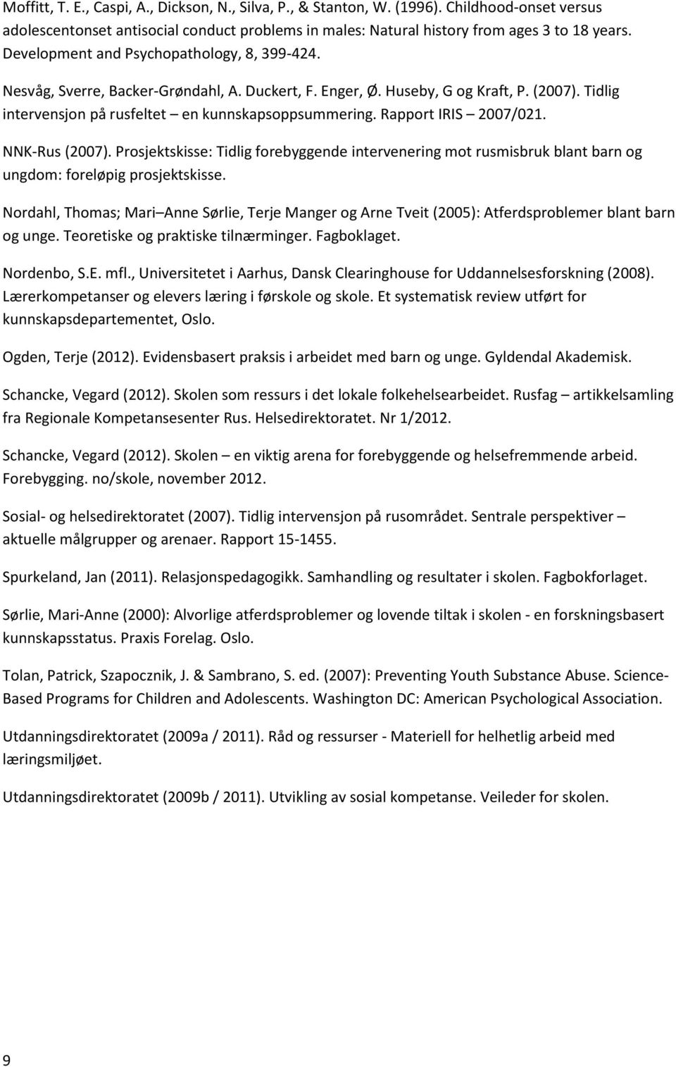 Rapport IRIS 2007/021. NNK-Rus (2007). Prosjektskisse: Tidlig forebyggende intervenering mot rusmisbruk blant barn og ungdom: foreløpig prosjektskisse.