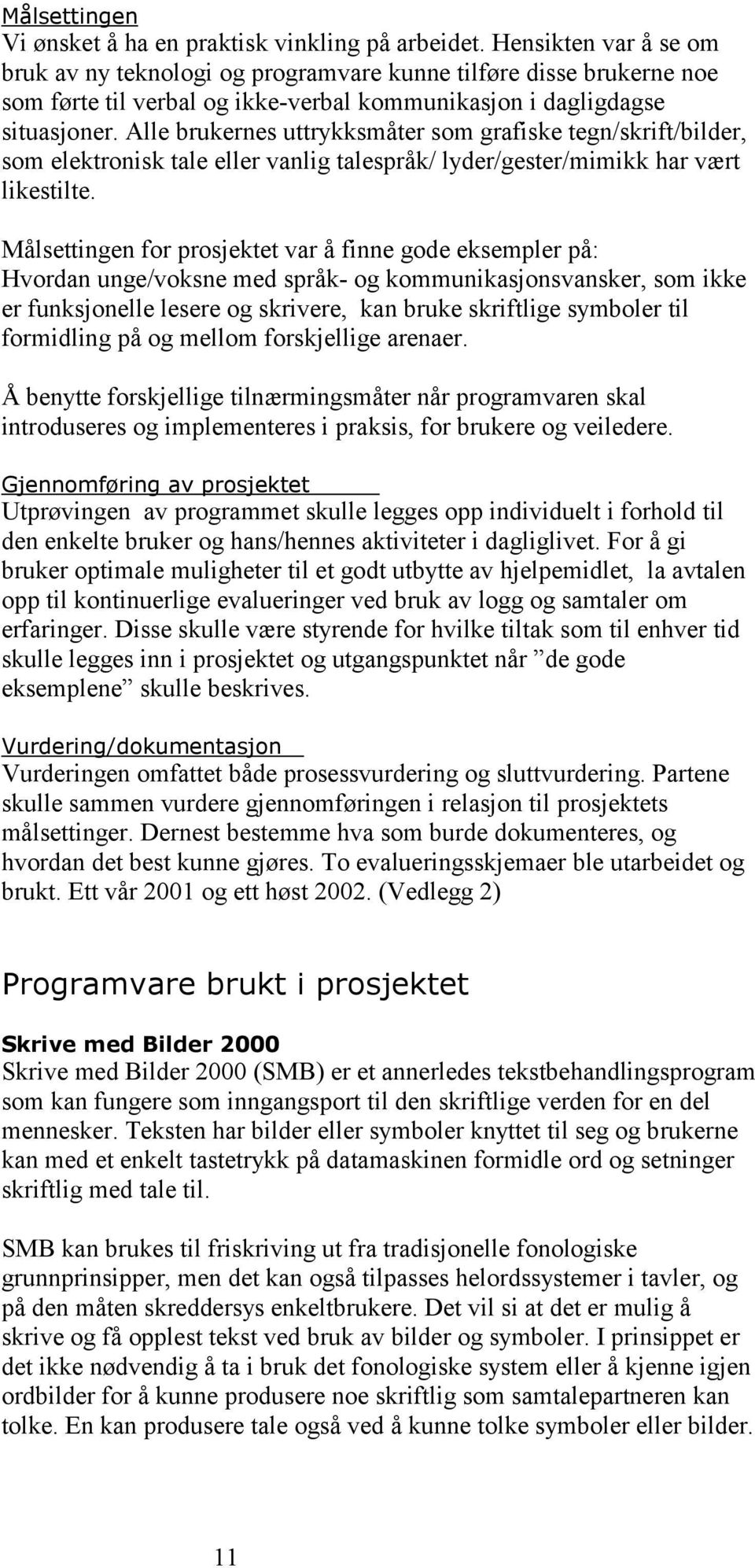 Alle brukernes uttrykksmåter som grafiske tegn/skrift/bilder, som elektronisk tale eller vanlig talespråk/ lyder/gester/mimikk har vært likestilte.