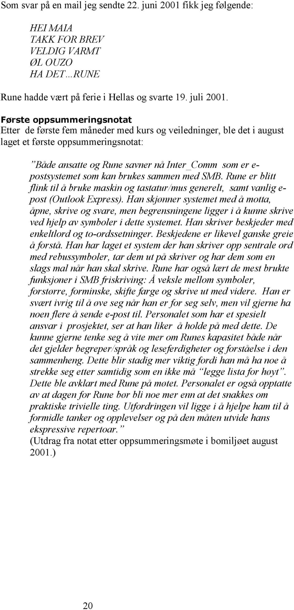 som kan brukes sammen med SMB. Rune er blitt flink til å bruke maskin og tastatur/mus generelt, samt vanlig e- post (Outlook Express).