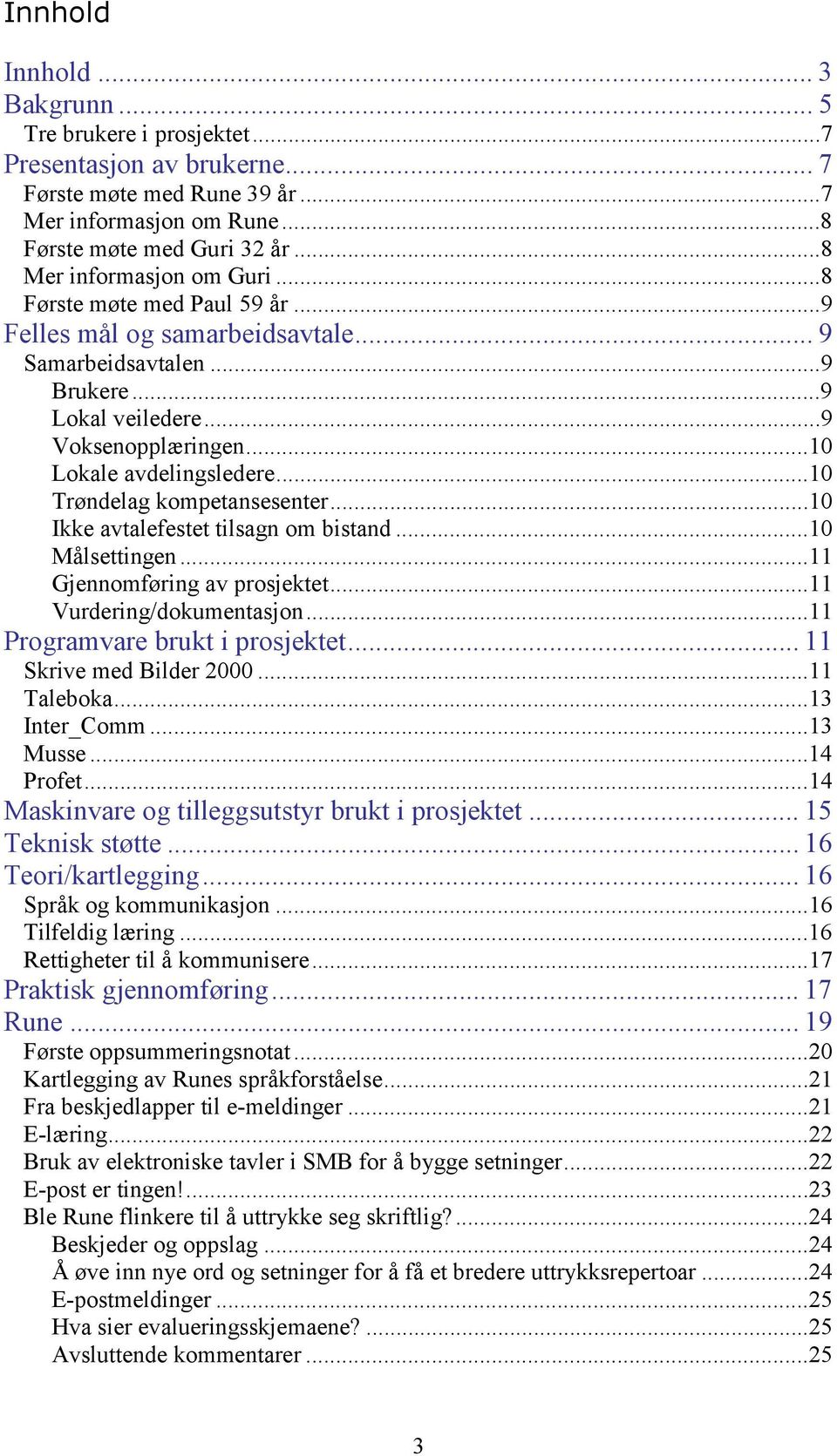 ..10 Trøndelag kompetansesenter...10 Ikke avtalefestet tilsagn om bistand...10 Målsettingen...11 Gjennomføring av prosjektet...11 Vurdering/dokumentasjon...11 Programvare brukt i prosjektet.