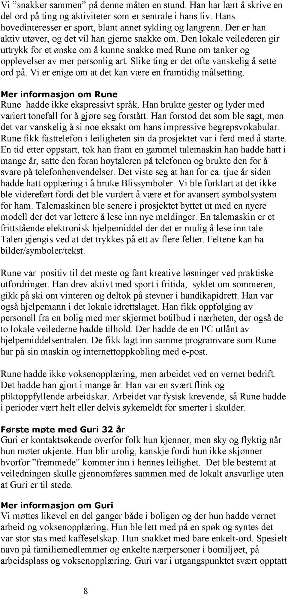 Slike ting er det ofte vanskelig å sette ord på. Vi er enige om at det kan være en framtidig målsetting. Mer informasjon om Rune Rune hadde ikke ekspressivt språk.