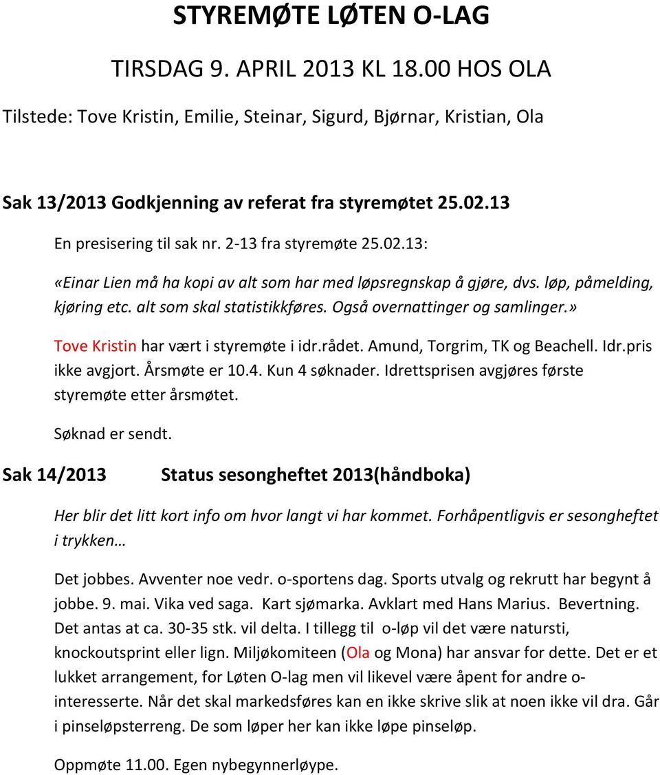 Også overnattinger og samlinger.» Tove Kristin har vært i styremøte i idr.rådet. Amund, Torgrim, TK og Beachell. Idr.pris ikke avgjort. Årsmøte er 10.4. Kun 4 søknader.