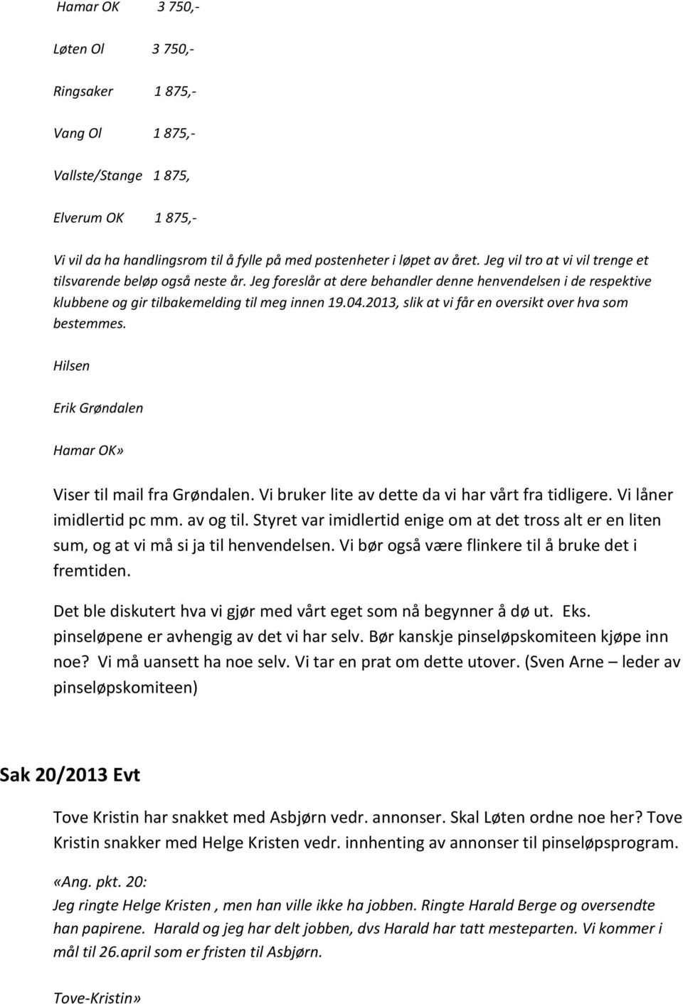 2013, slik at vi får en oversikt over hva som bestemmes. Hilsen Erik Grøndalen Hamar OK» Viser til mail fra Grøndalen. Vi bruker lite av dette da vi har vårt fra tidligere. Vi låner imidlertid pc mm.