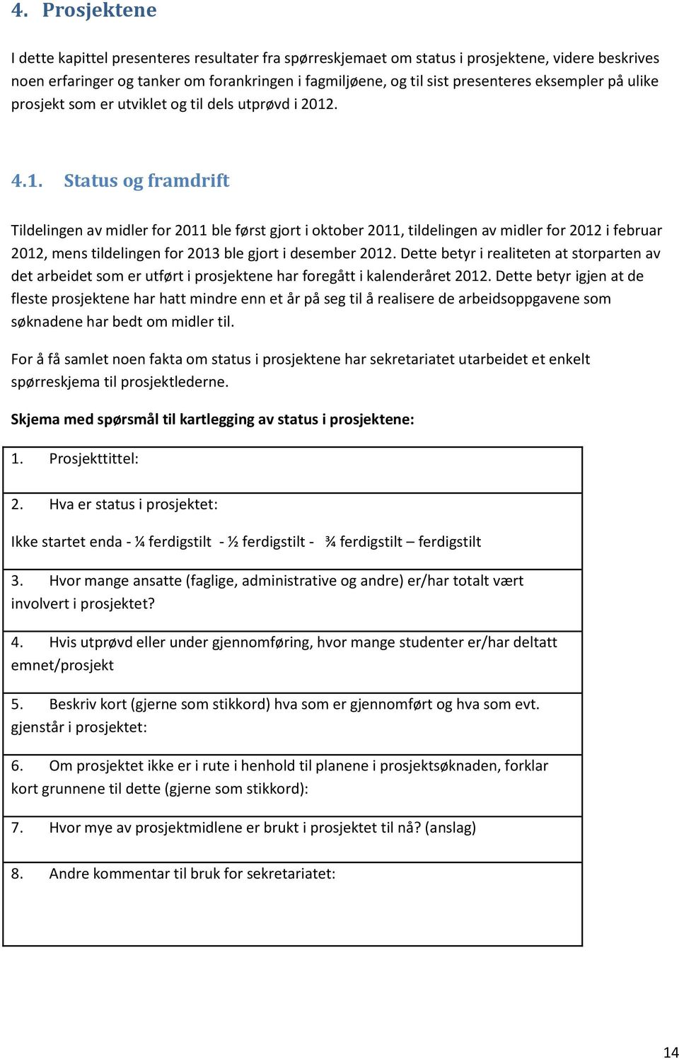 . 4.1. Status og framdrift Tildelingen av midler for 2011 ble først gjort i oktober 2011, tildelingen av midler for 2012 i februar 2012, mens tildelingen for 2013 ble gjort i desember 2012.