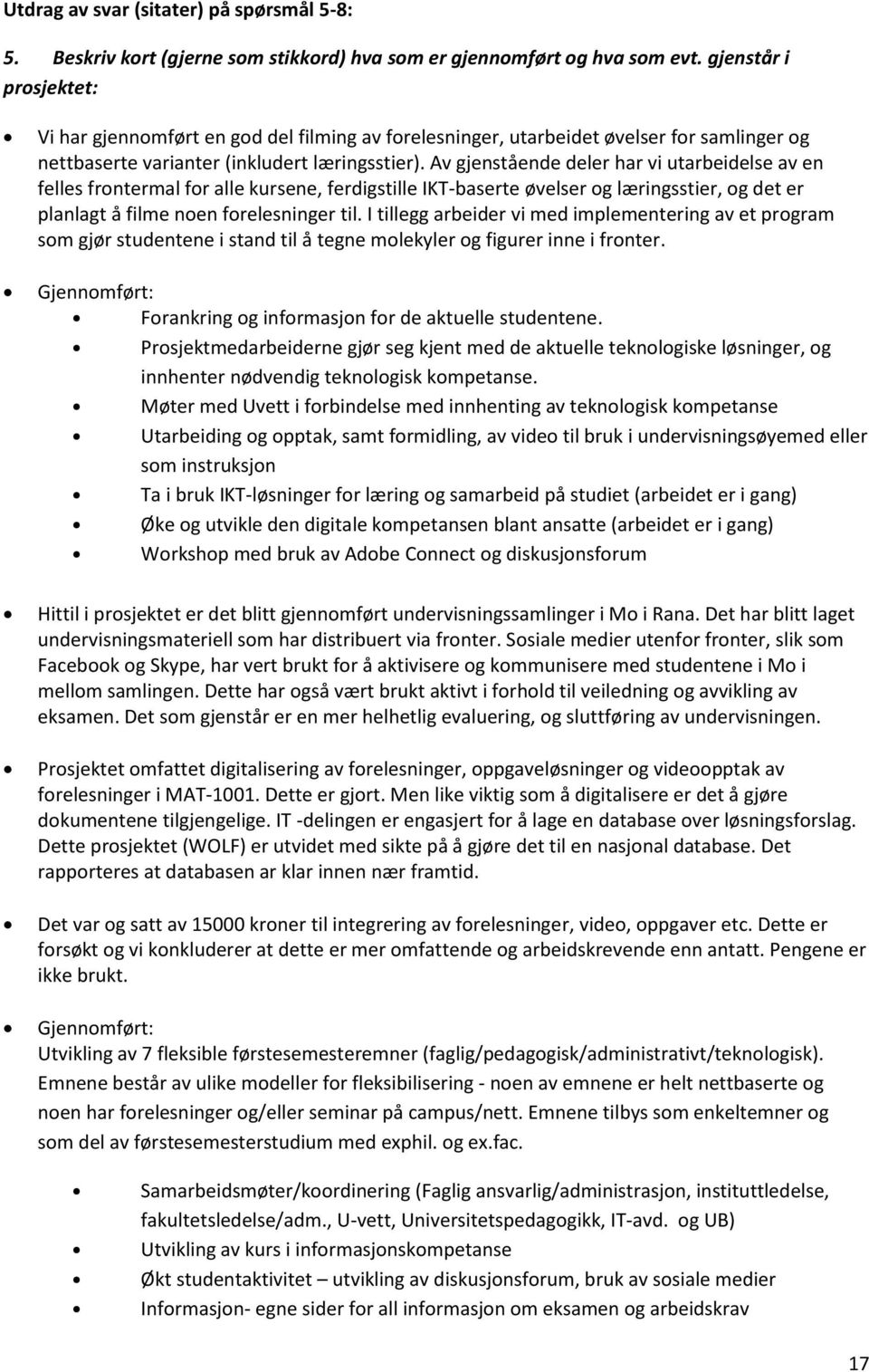 Av gjenstående deler har vi utarbeidelse av en felles frontermal for alle kursene, ferdigstille IKT-baserte øvelser og læringsstier, og det er planlagt å filme noen forelesninger til.