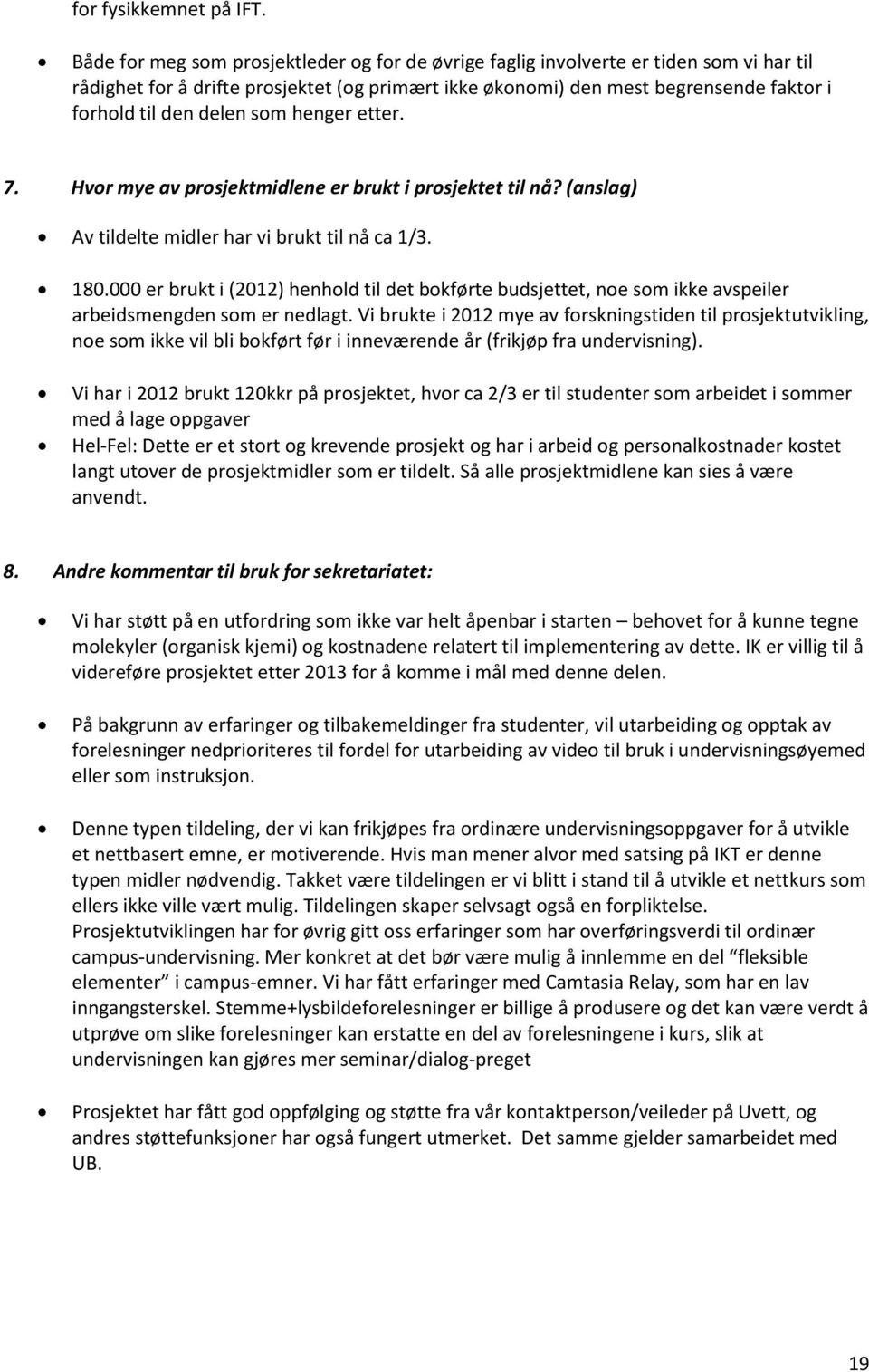 delen som henger etter. 7. Hvor mye av prosjektmidlene er brukt i prosjektet til nå? (anslag) Av tildelte midler har vi brukt til nå ca 1/3. 180.