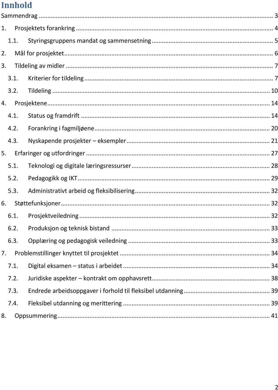 .. 28 5.2. Pedagogikk og IKT... 29 5.3. Administrativt arbeid og fleksibilisering... 32 6. Støttefunksjoner... 32 6.1. Prosjektveiledning... 32 6.2. Produksjon og teknisk bistand... 33 6.3. Opplæring og pedagogisk veiledning.