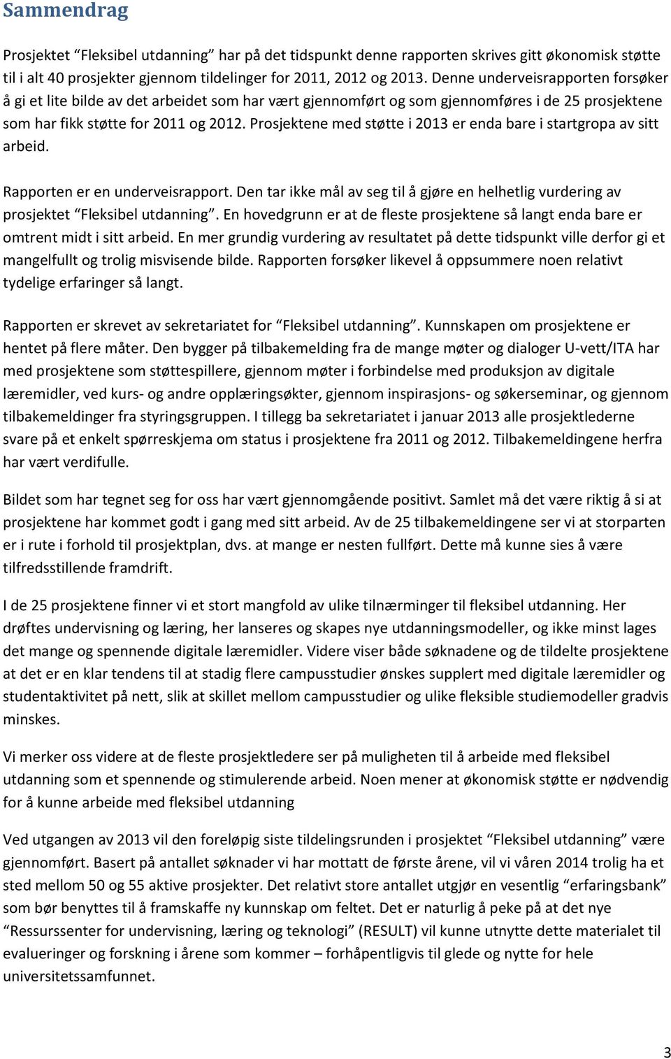 Prosjektene med støtte i 2013 er enda bare i startgropa av sitt arbeid. Rapporten er en underveisrapport. Den tar ikke mål av seg til å gjøre en helhetlig vurdering av prosjektet Fleksibel utdanning.