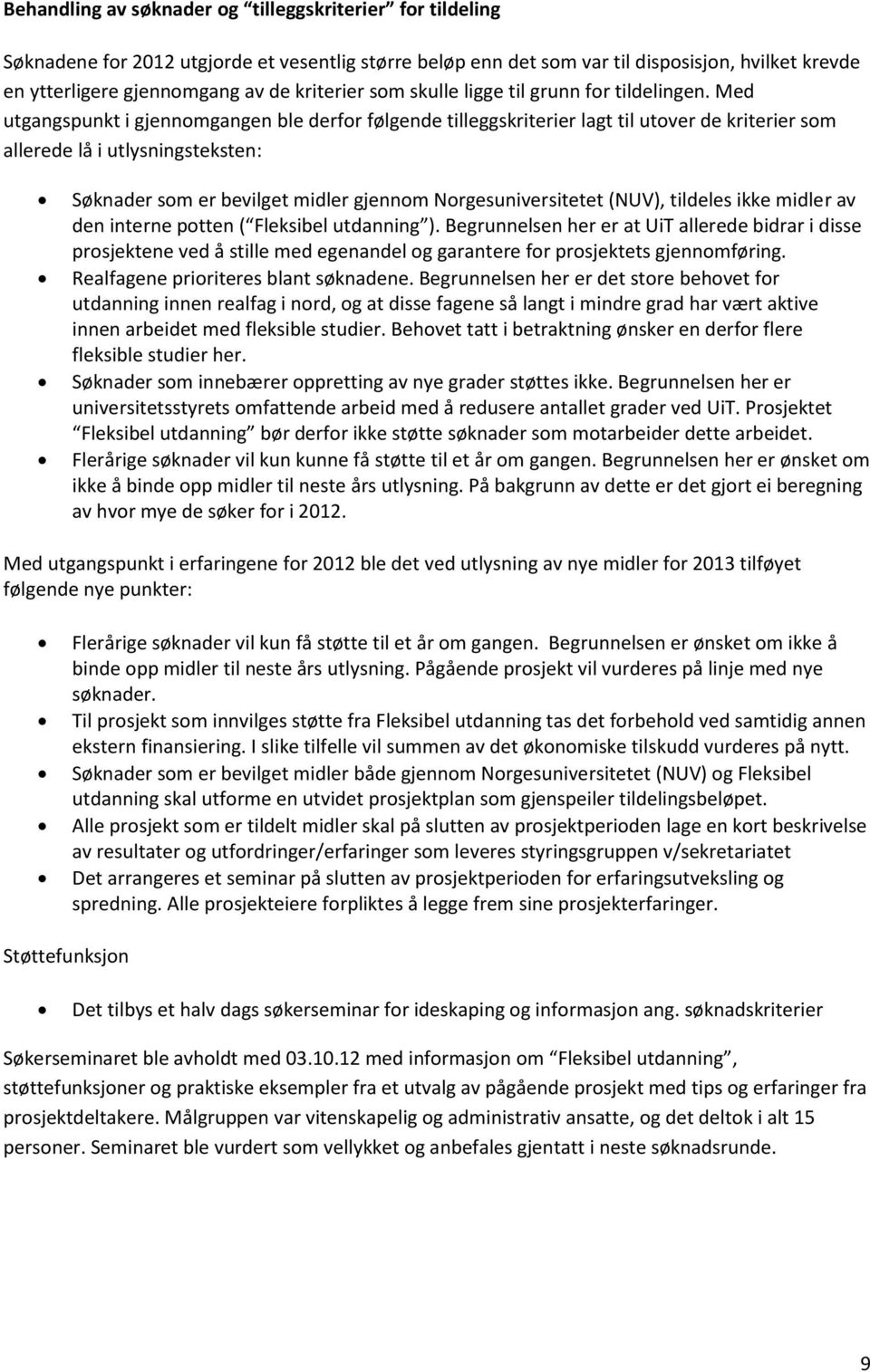 Med utgangspunkt i gjennomgangen ble derfor følgende tilleggskriterier lagt til utover de kriterier som allerede lå i utlysningsteksten: Søknader som er bevilget midler gjennom Norgesuniversitetet