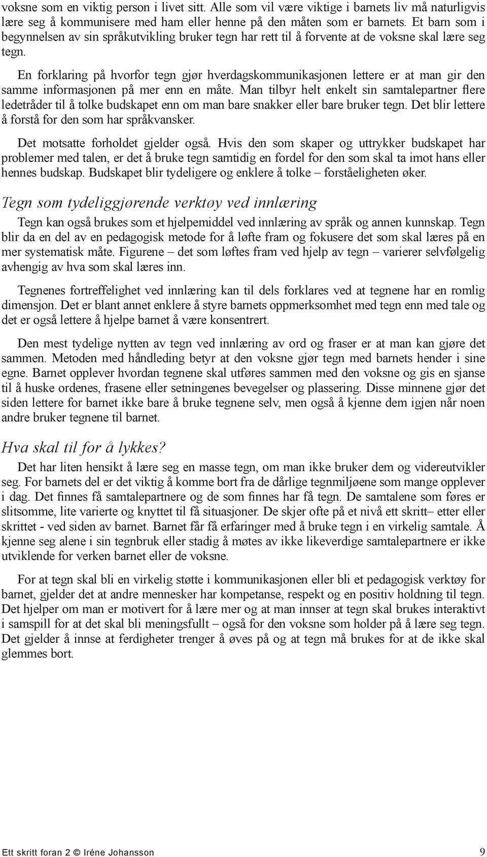 En forklaring på hvorfor tegn gjør hverdagskommunikasjonen lettere er at man gir den samme informasjonen på mer enn en måte.