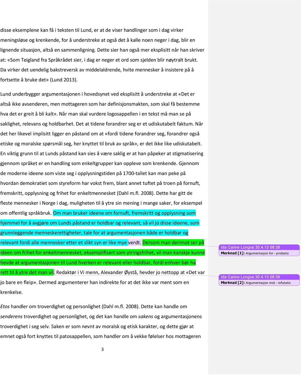 Da virker det uendelig bakstreversk av middelaldrende, hvite mennesker å insistere på å fortsette å bruke det» (Lund 2013).