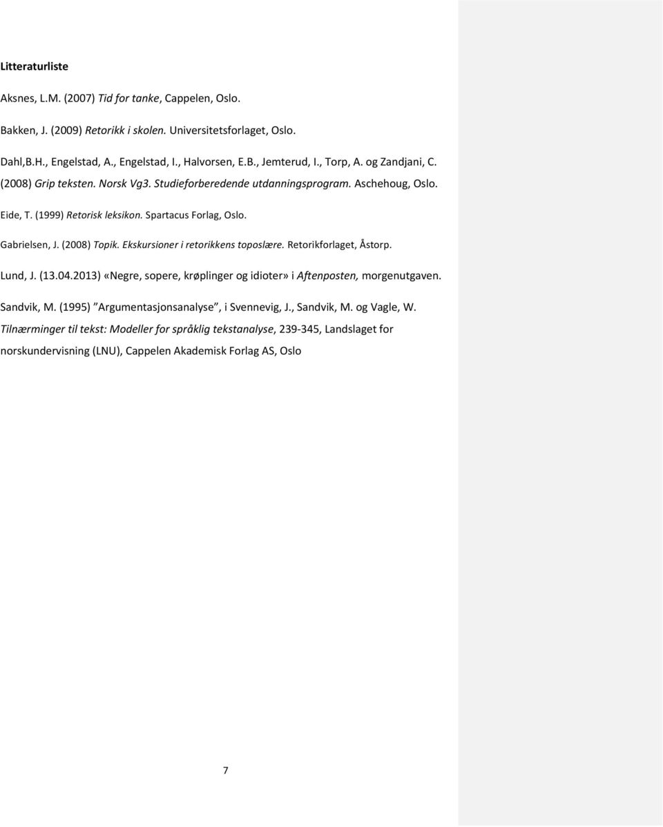 (2008) Topik. Ekskursioner i retorikkens toposlære. Retorikforlaget, Åstorp. Lund, J. (13.04.2013) «Negre, sopere, krøplinger og idioter» i Aftenposten, morgenutgaven. Sandvik, M.