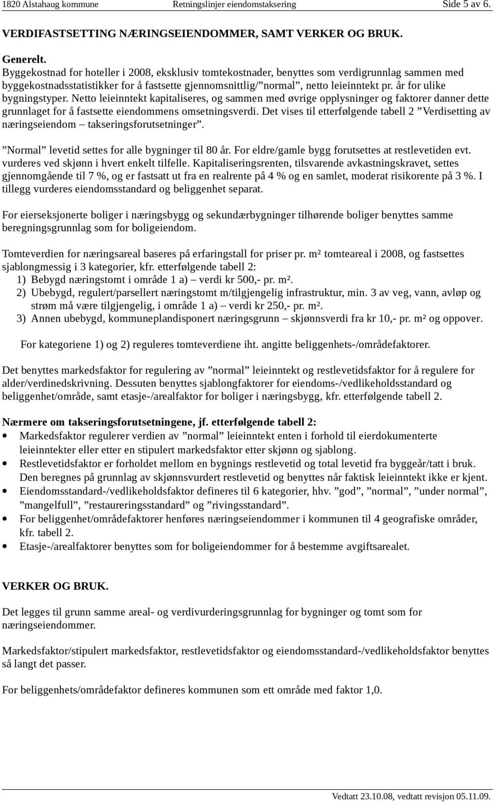 år for ulike bygningstyper. Netto leieinntekt kapitaliseres, og sammen med øvrige opplysninger og faktorer danner dette grunnlaget for å fastsette eiendommens omsetningsverdi.