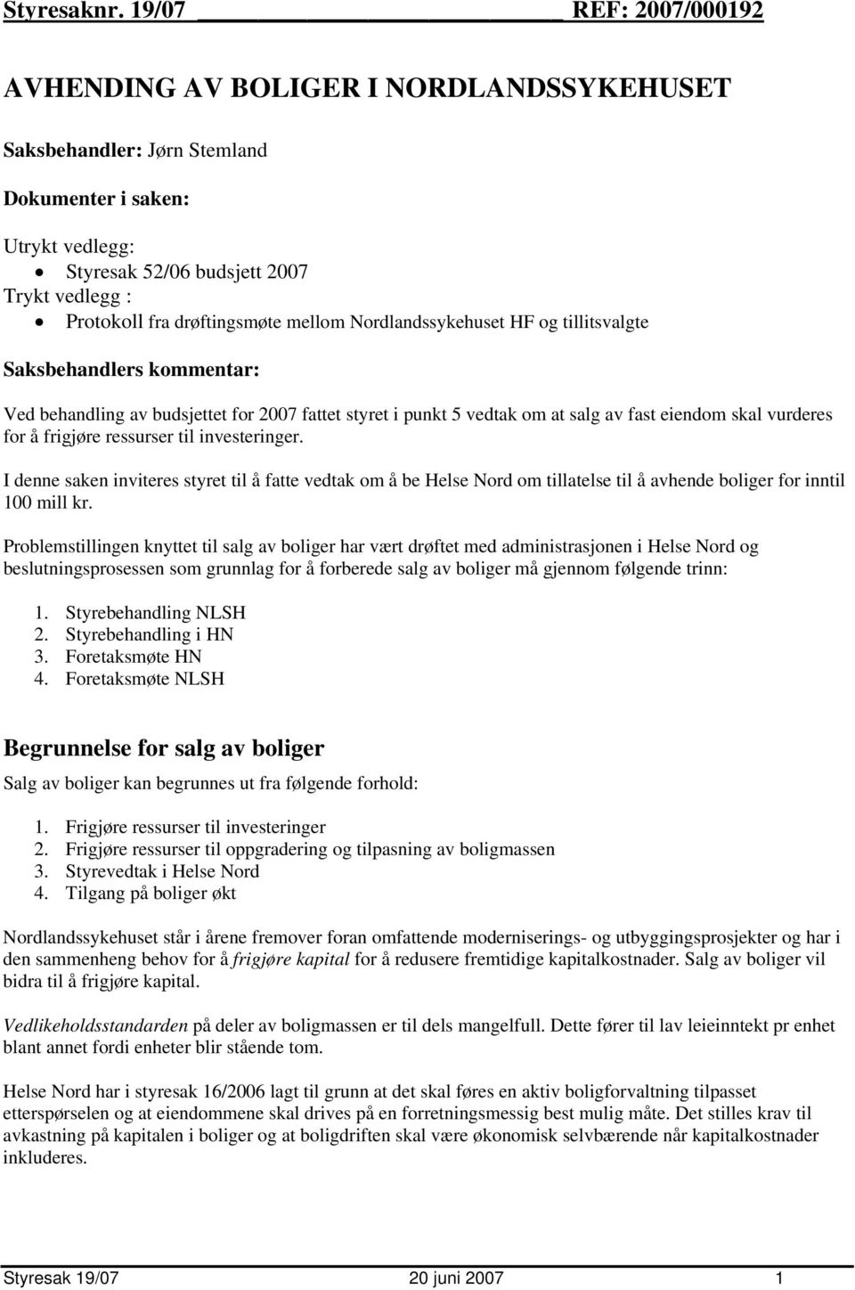 drøftingsmøte mellom Nordlandssykehuset HF og tillitsvalgte Saksbehandlers kommentar: Ved behandling av budsjettet for 2007 fattet styret i punkt 5 vedtak om at salg av fast eiendom skal vurderes for