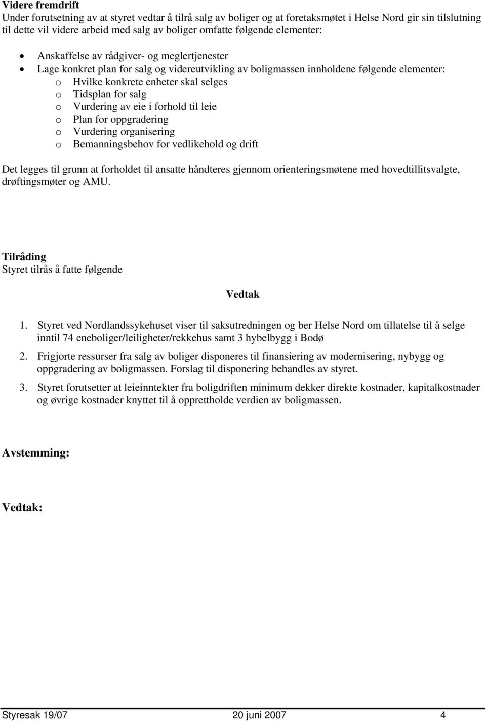 salg o Vurdering av eie i forhold til leie o Plan for oppgradering o Vurdering organisering o Bemanningsbehov for vedlikehold og drift Det legges til grunn at forholdet til ansatte håndteres gjennom