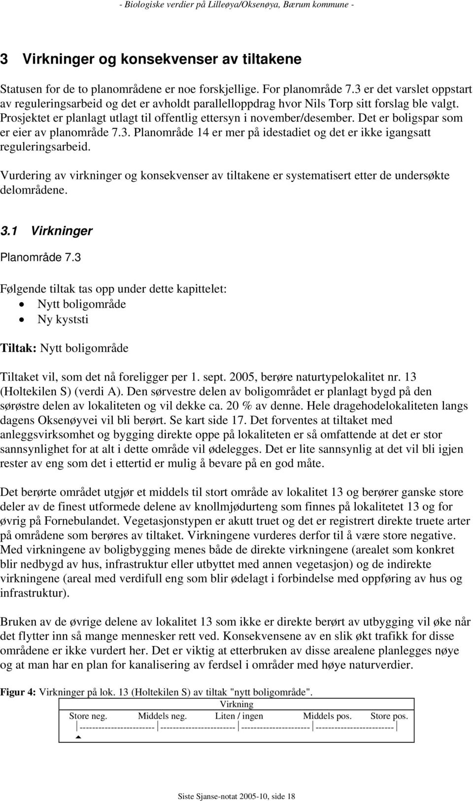 Det er boligspar som er eier av planområde 7.3. Planområde 14 er mer på idestadiet og det er ikke igangsatt reguleringsarbeid.