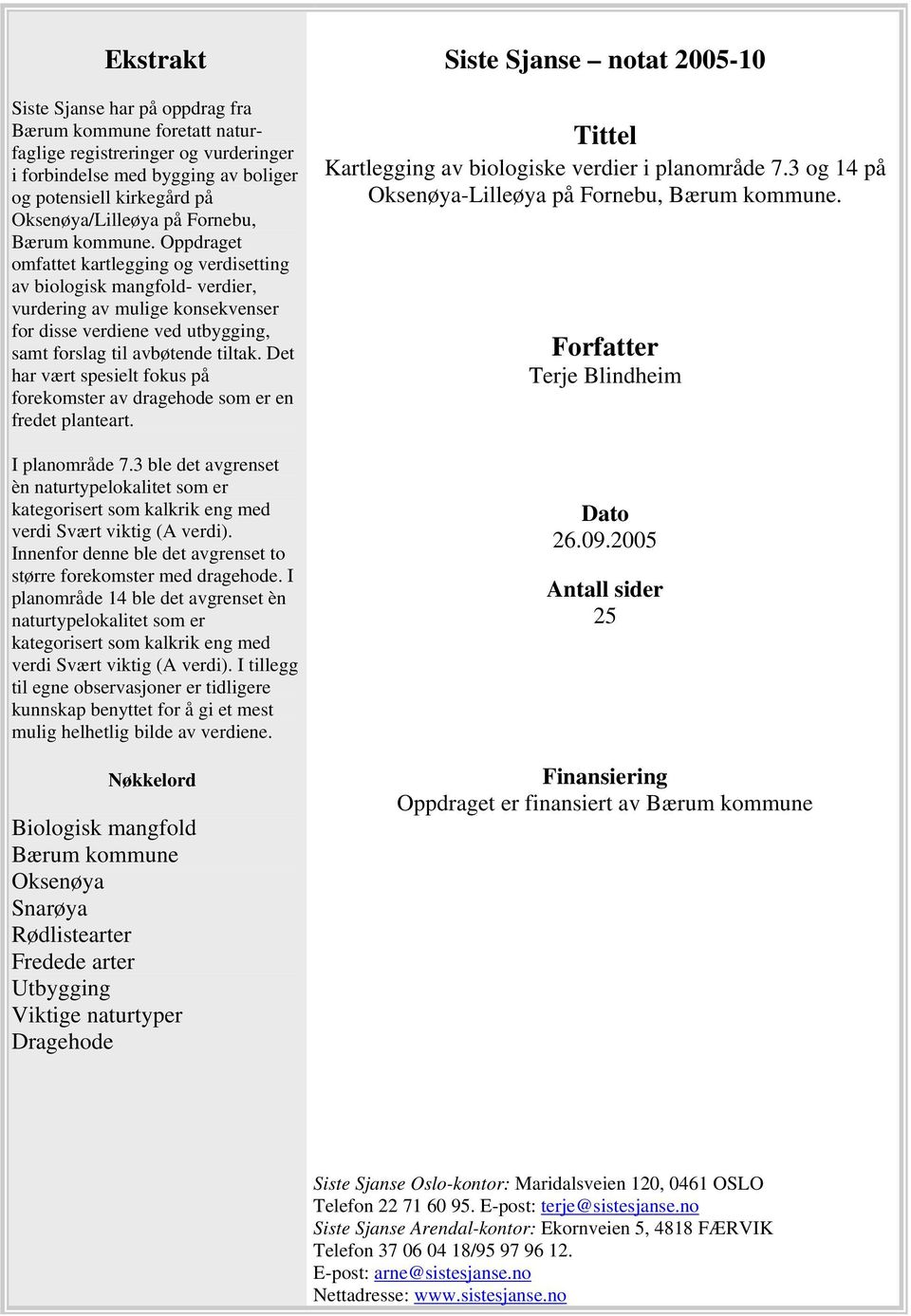 Oppdraget omfattet kartlegging og verdisetting av biologisk mangfold- verdier, vurdering av mulige konsekvenser for disse verdiene ved utbygging, samt forslag til avbøtende tiltak.