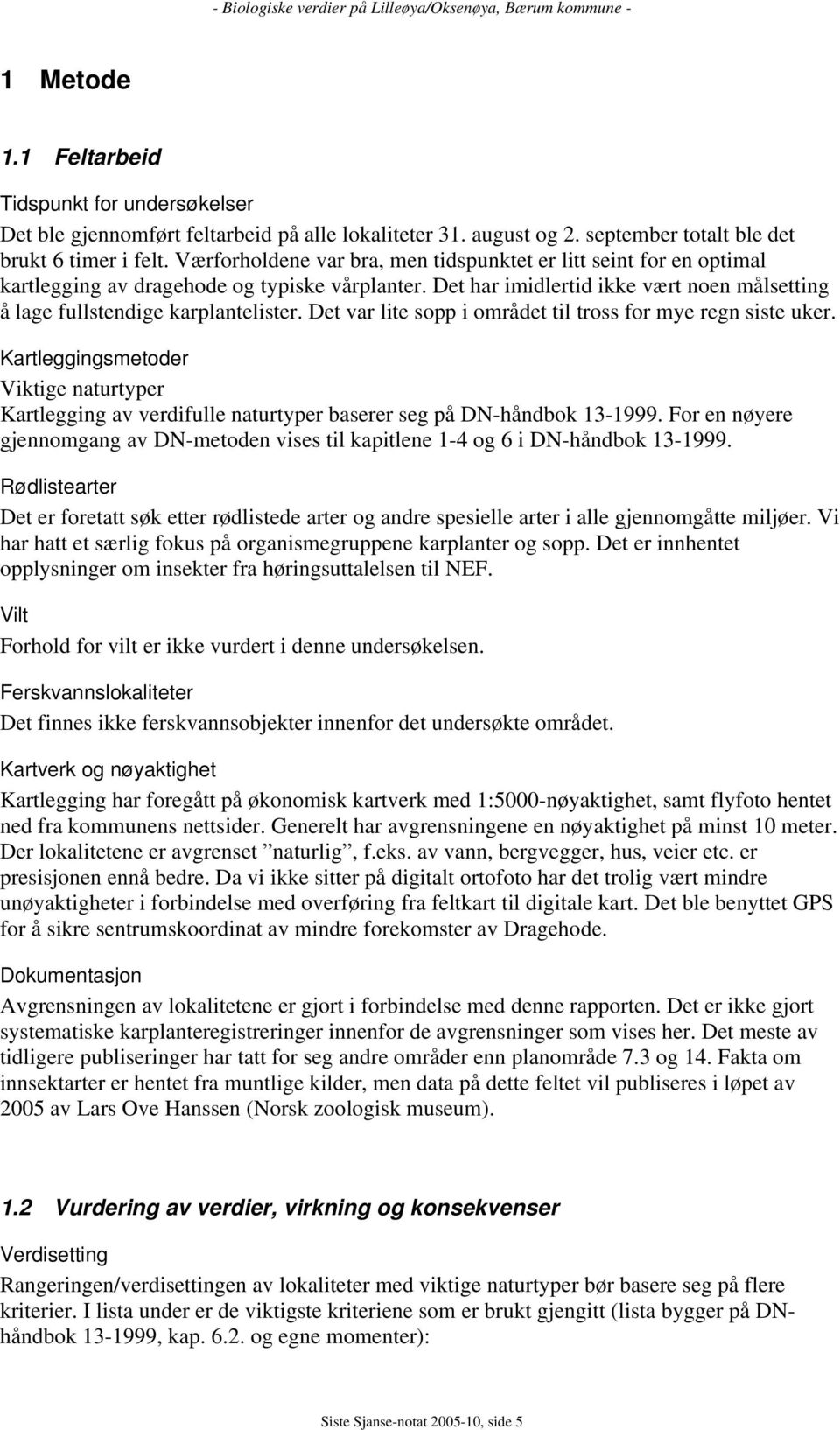 Det var lite sopp i området til tross for mye regn siste uker. Kartleggingsmetoder Viktige naturtyper Kartlegging av verdifulle naturtyper baserer seg på DN-håndbok 13-1999.