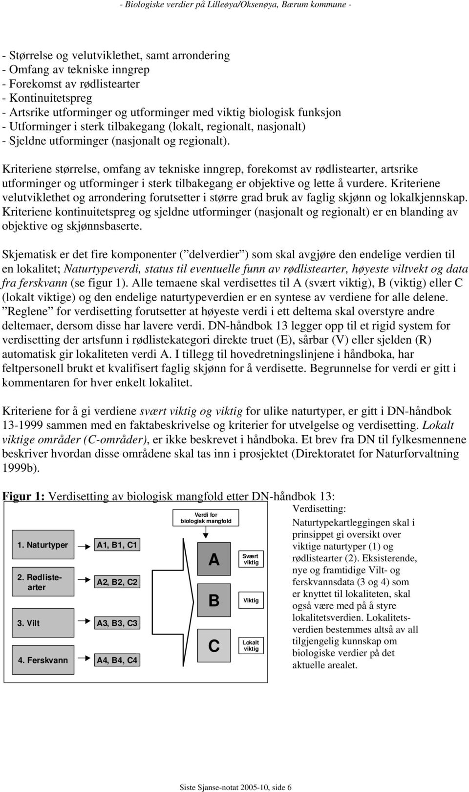 Kriteriene størrelse, omfang av tekniske inngrep, forekomst av rødlistearter, artsrike utforminger og utforminger i sterk tilbakegang er objektive og lette å vurdere.