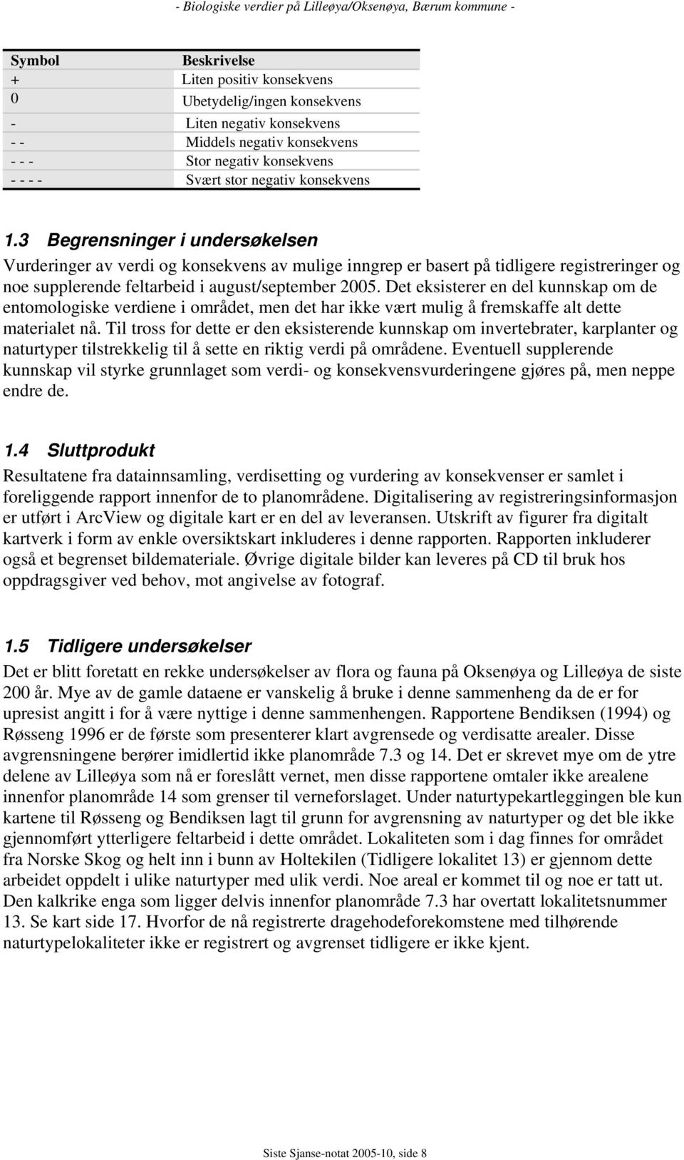 Det eksisterer en del kunnskap om de entomologiske verdiene i området, men det har ikke vært mulig å fremskaffe alt dette materialet nå.