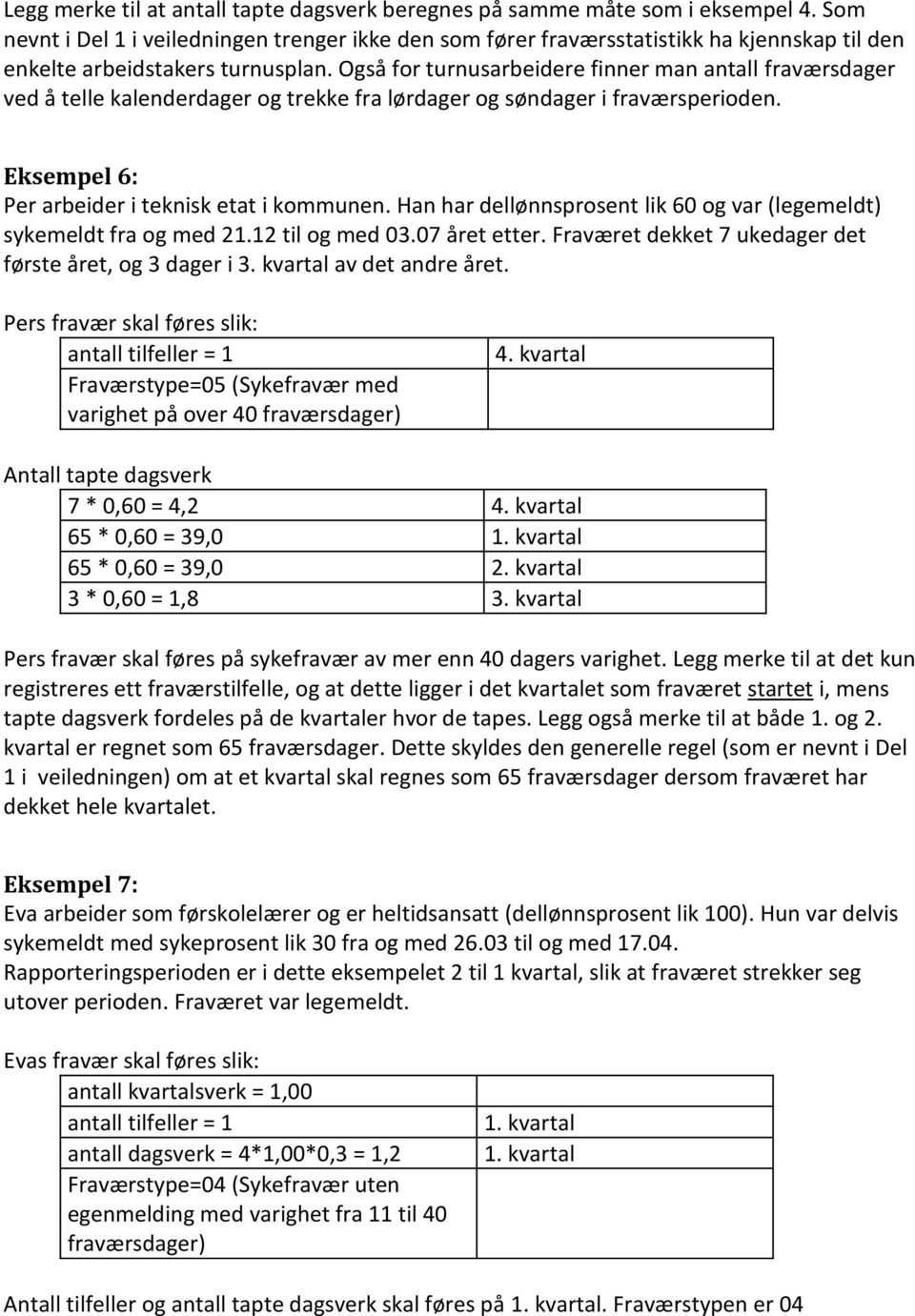 Også for turnusarbeidere finner man antall fraværsdager ved å telle kalenderdager og trekke fra lørdager og søndager i fraværsperioden. Eksempel 6: Per arbeider i teknisk etat i kommunen.