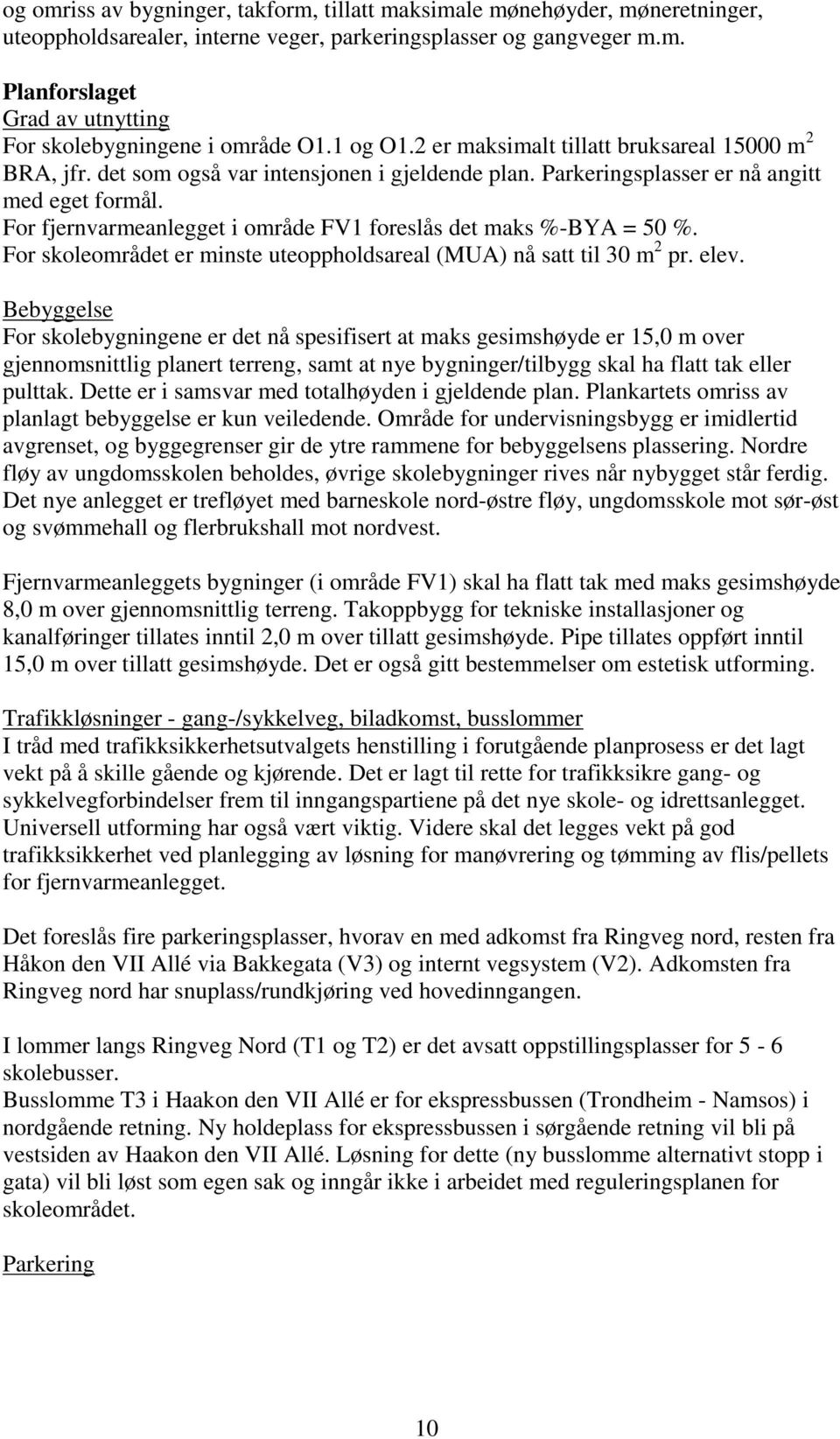 For fjernvarmeanlegget i område FV1 foreslås det maks %-BYA = 50 %. For skoleområdet er minste uteoppholdsareal (MUA) nå satt til 30 m 2 pr. elev.