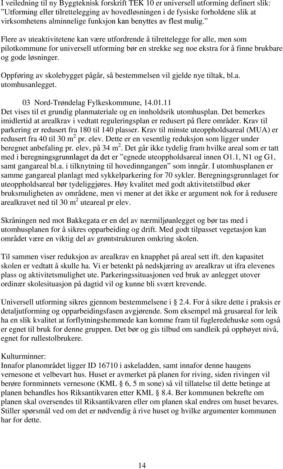 Flere av uteaktivitetene kan være utfordrende å tilrettelegge for alle, men som pilotkommune for universell utforming bør en strekke seg noe ekstra for å finne brukbare og gode løsninger.