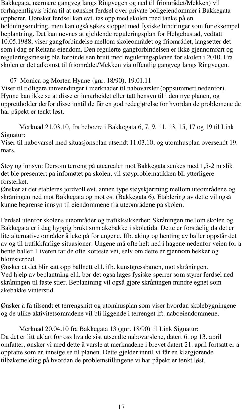 Det kan nevnes at gjeldende reguleringsplan for Helgebustad, vedtatt 10.05.1988, viser gangforbindelse mellom skoleområdet og friområdet, langsetter det som i dag er Reitans eiendom.