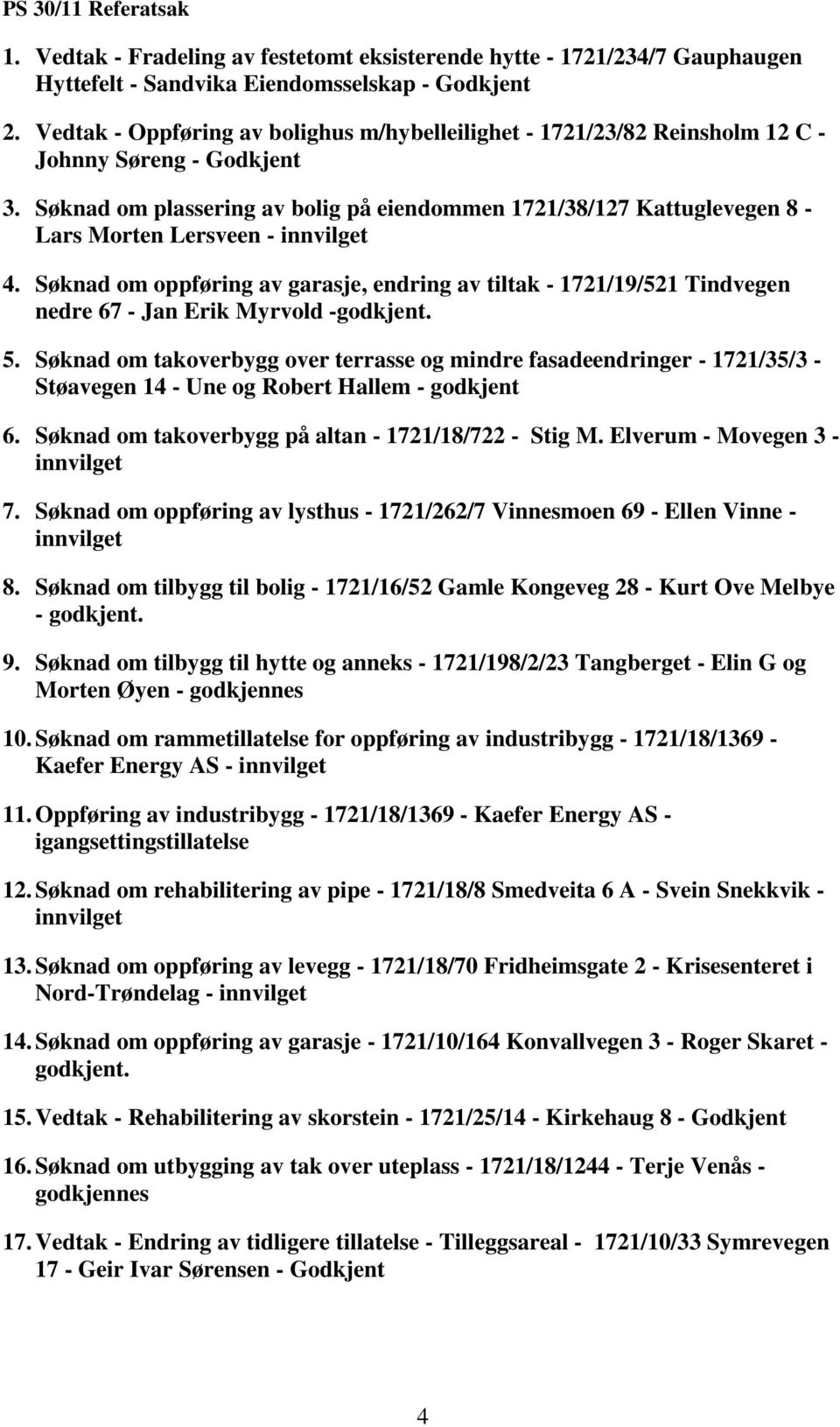 Søknad om plassering av bolig på eiendommen 1721/38/127 Kattuglevegen 8 - Lars Morten Lersveen - innvilget 4.