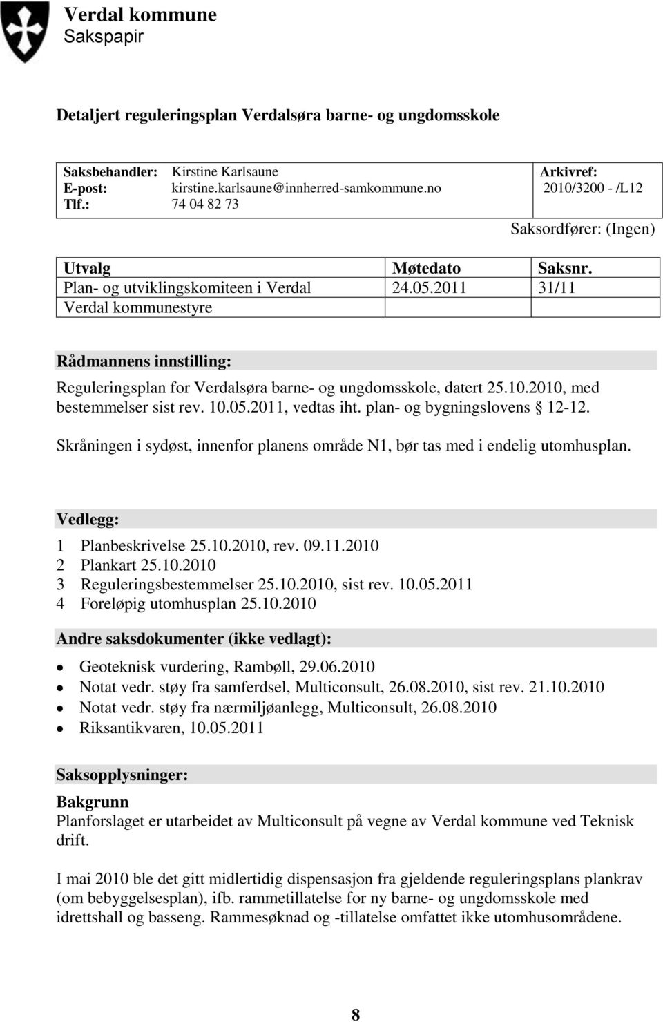 2011 31/11 Verdal kommunestyre Rådmannens innstilling: Reguleringsplan for Verdalsøra barne- og ungdomsskole, datert 25.10.2010, med bestemmelser sist rev. 10.05.2011, vedtas iht.