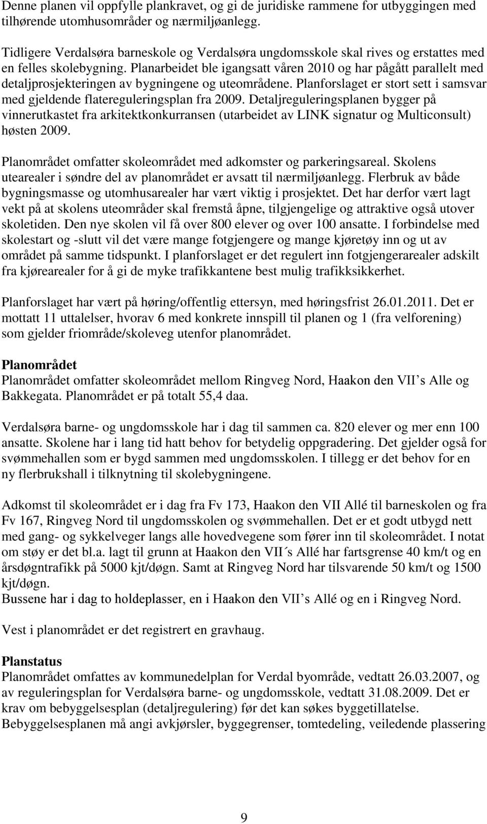 Planarbeidet ble igangsatt våren 2010 og har pågått parallelt med detaljprosjekteringen av bygningene og uteområdene. Planforslaget er stort sett i samsvar med gjeldende flatereguleringsplan fra 2009.