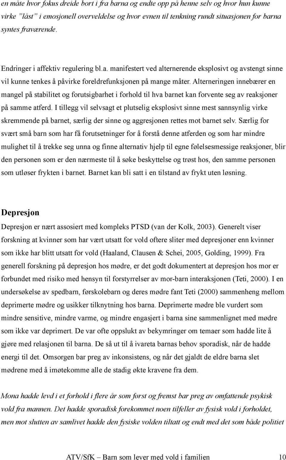 Alterneringen innebærer en mangel på stabilitet og forutsigbarhet i forhold til hva barnet kan forvente seg av reaksjoner på samme atferd.