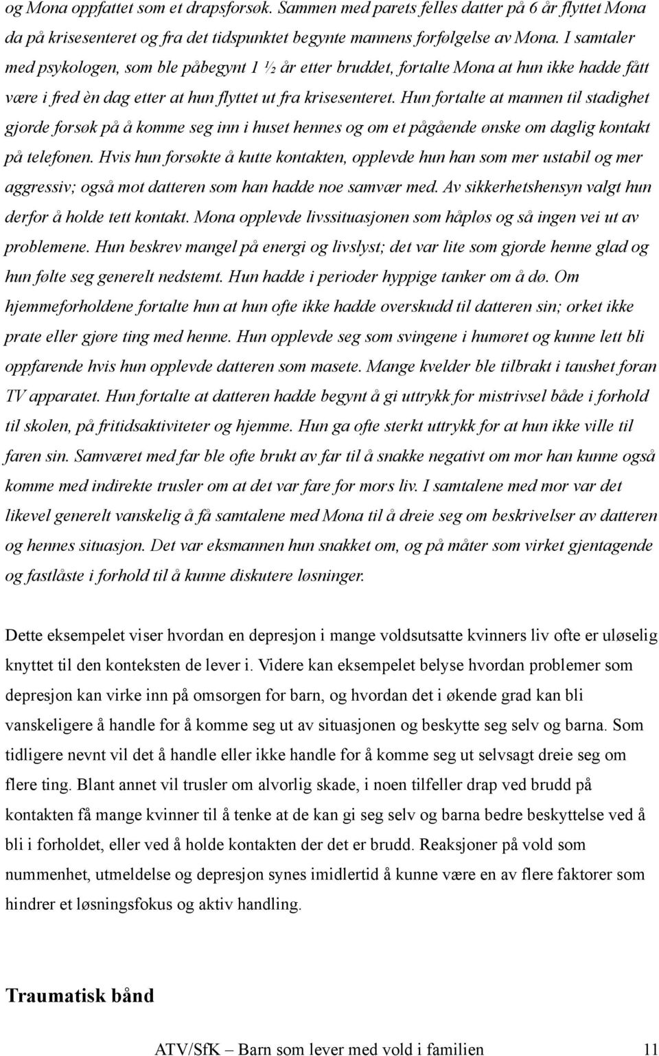 Hun fortalte at mannen til stadighet gjorde forsøk på å komme seg inn i huset hennes og om et pågående ønske om daglig kontakt på telefonen.