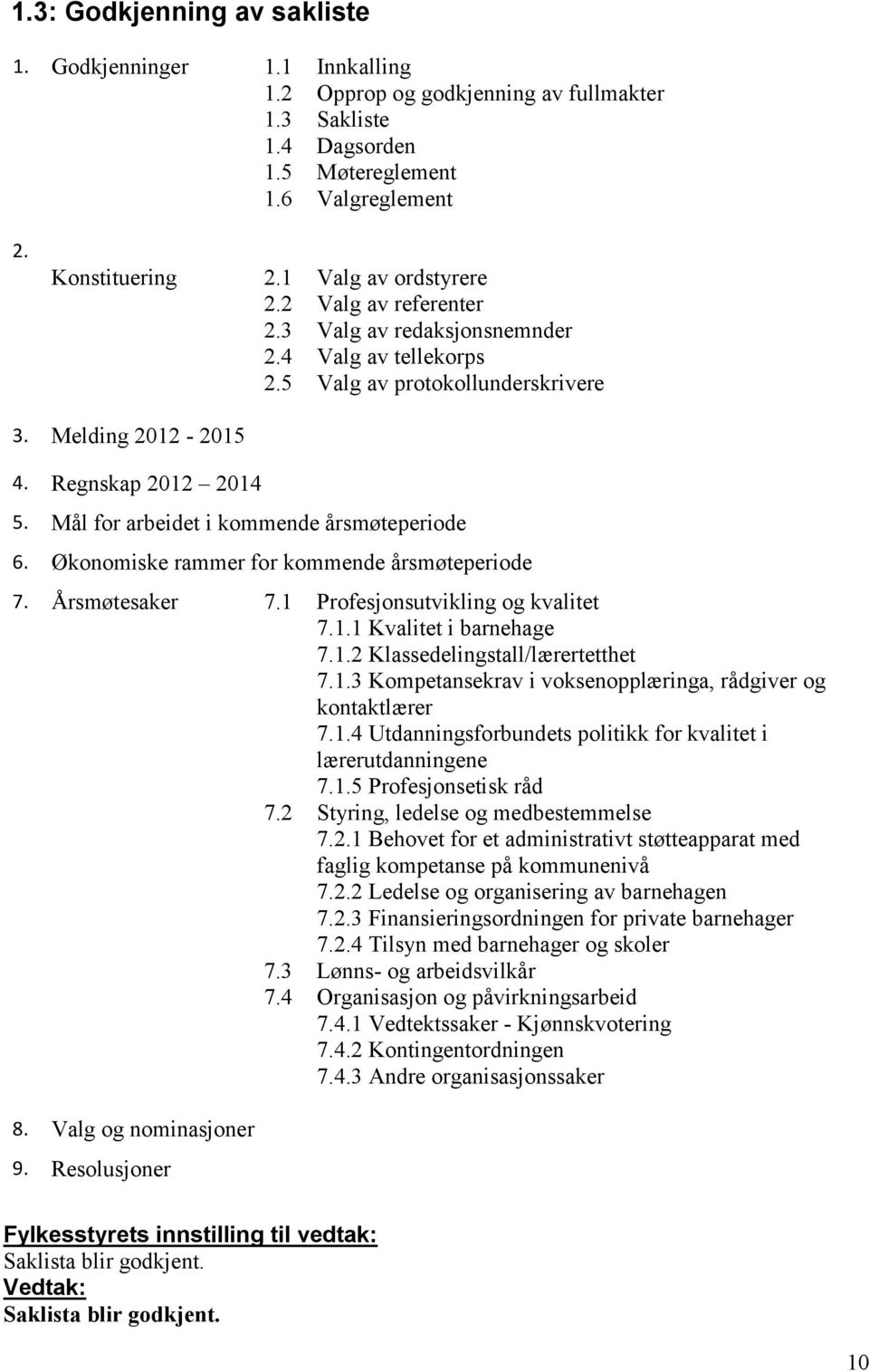 Mål for arbeidet i kommende årsmøteperiode 6. Økonomiske rammer for kommende årsmøteperiode 7. Årsmøtesaker 7.1 8. Valg og nominasjoner 9. Resolusjoner 7.2 7.3 7.4 Profesjonsutvikling og kvalitet 7.1.1 Kvalitet i barnehage 7.