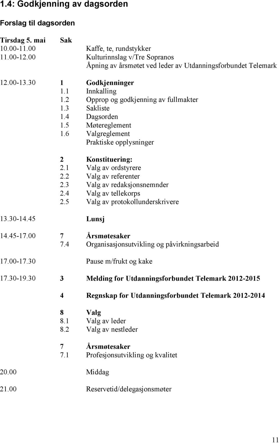 4 Dagsorden 1.5 Møtereglement 1.6 Valgreglement Praktiske opplysninger 13.30-14.45 Lunsj 2 Konstituering: 2.1 Valg av ordstyrere 2.2 Valg av referenter 2.3 Valg av redaksjonsnemnder 2.