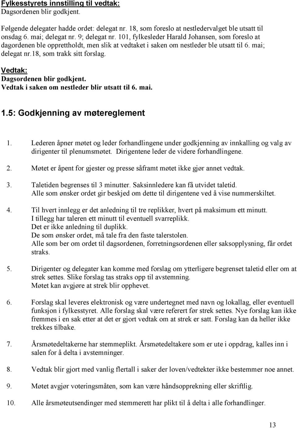 Vedtak: Dagsordenen blir godkjent. Vedtak i saken om nestleder blir utsatt til 6. mai. 1.5: Godkjenning av møtereglement 1.