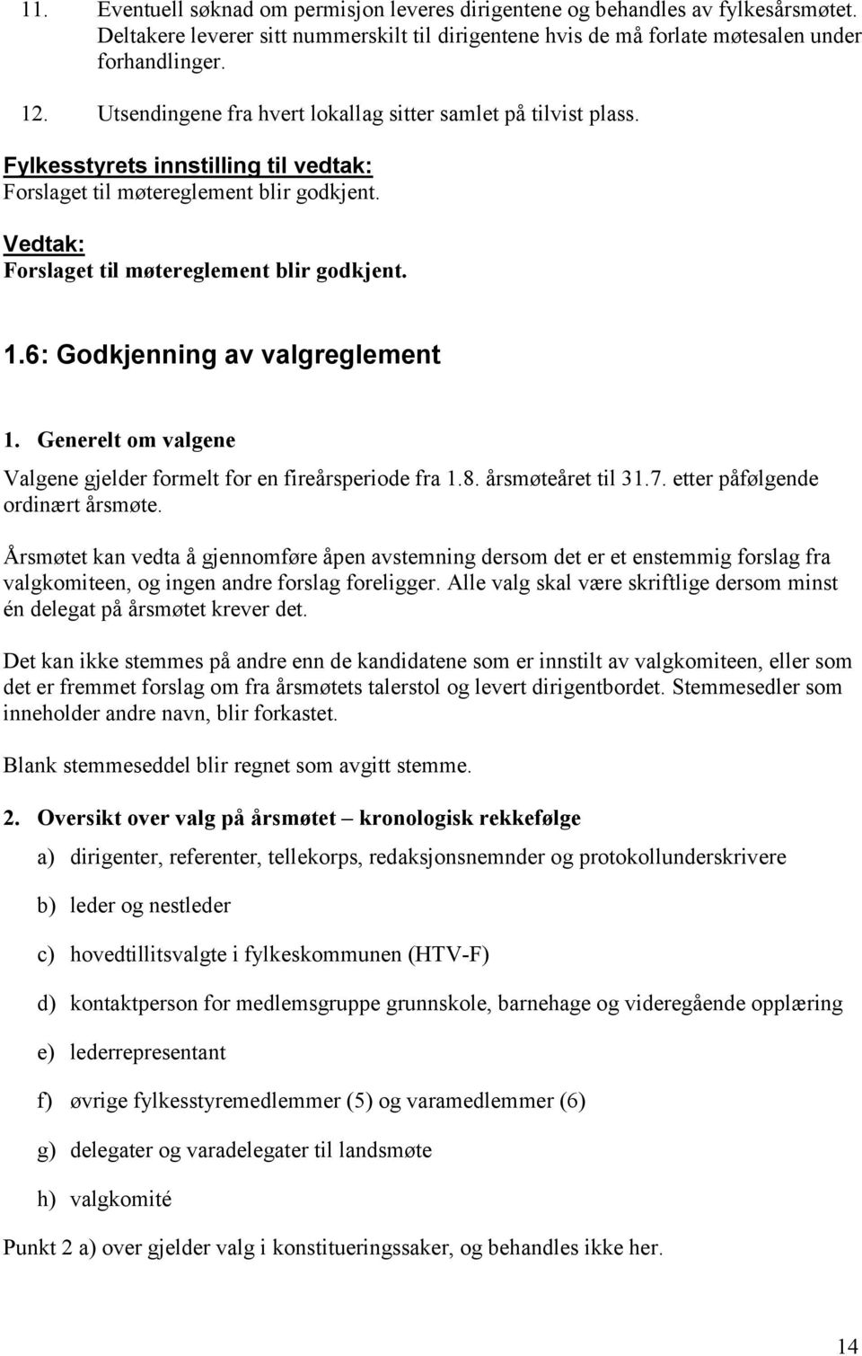 6: Godkjenning av valgreglement 1. Generelt om valgene Valgene gjelder formelt for en fireårsperiode fra 1.8. årsmøteåret til 31.7. etter påfølgende ordinært årsmøte.