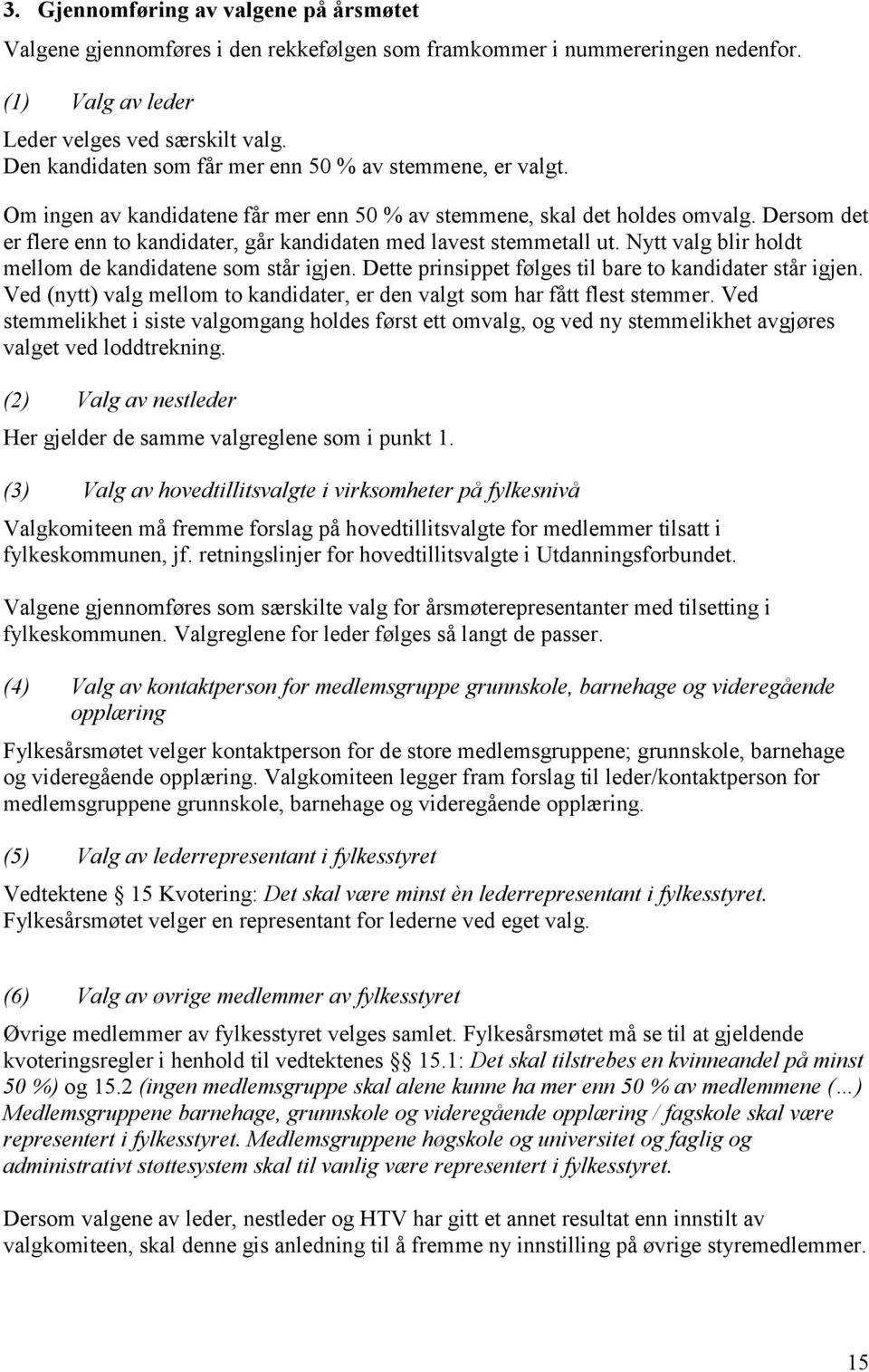 Dersom det er flere enn to kandidater, går kandidaten med lavest stemmetall ut. Nytt valg blir holdt mellom de kandidatene som står igjen. Dette prinsippet følges til bare to kandidater står igjen.