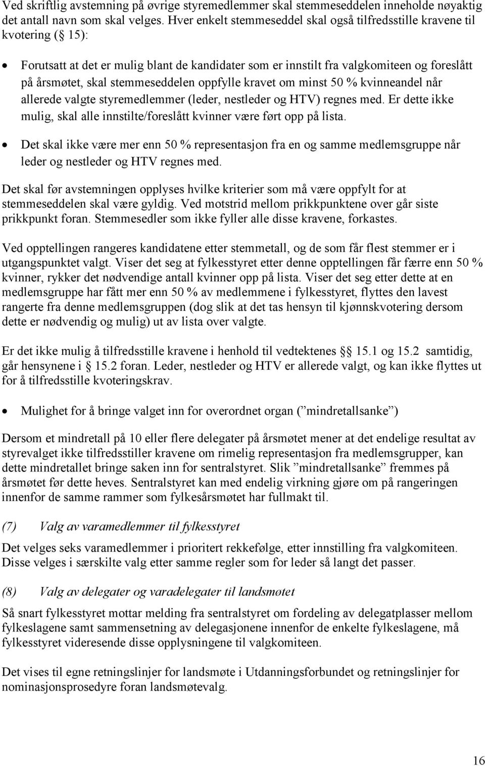 stemmeseddelen oppfylle kravet om minst 50 % kvinneandel når allerede valgte styremedlemmer (leder, nestleder og HTV) regnes med.