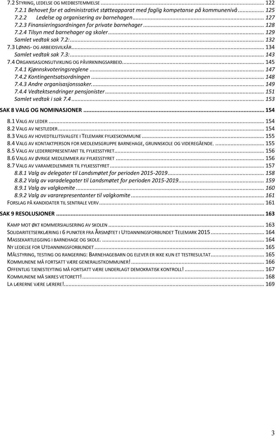 .. 145 7.4.1 Kjønnskvoteringsreglene... 147 7.4.2 Kontingentsatsordningen... 148 7.4.3 Andre organisasjonssaker.... 149 7.4.4 Vedtektsendringer pensjonister... 151 Samlet vedtak i sak 7.4... 153 SAK 8 VALG OG NOMINASJONER.