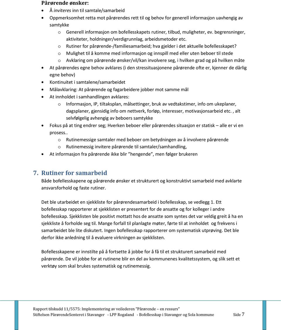 o Mulighet til å komme med informasjon og innspill med eller uten beboer til stede o Avklaring om pårørende ønsker/vil/kan involvere seg, i hvilken grad og på hvilken måte At pårørendes egne behov