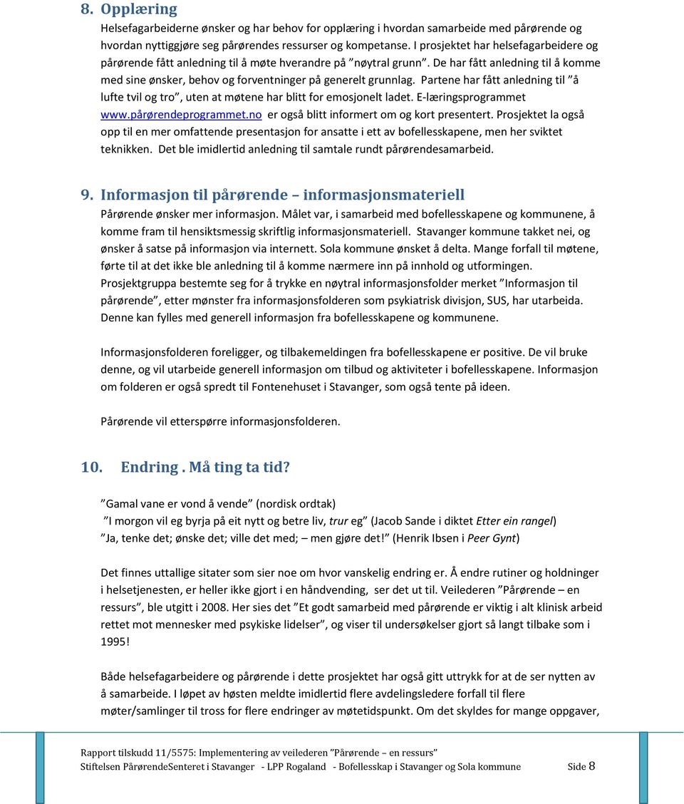 Partene har fått anledning til å lufte tvil og tro, uten at møtene har blitt for emosjonelt ladet. E-læringsprogrammet www.pårørendeprogrammet.no er også blitt informert om og kort presentert.