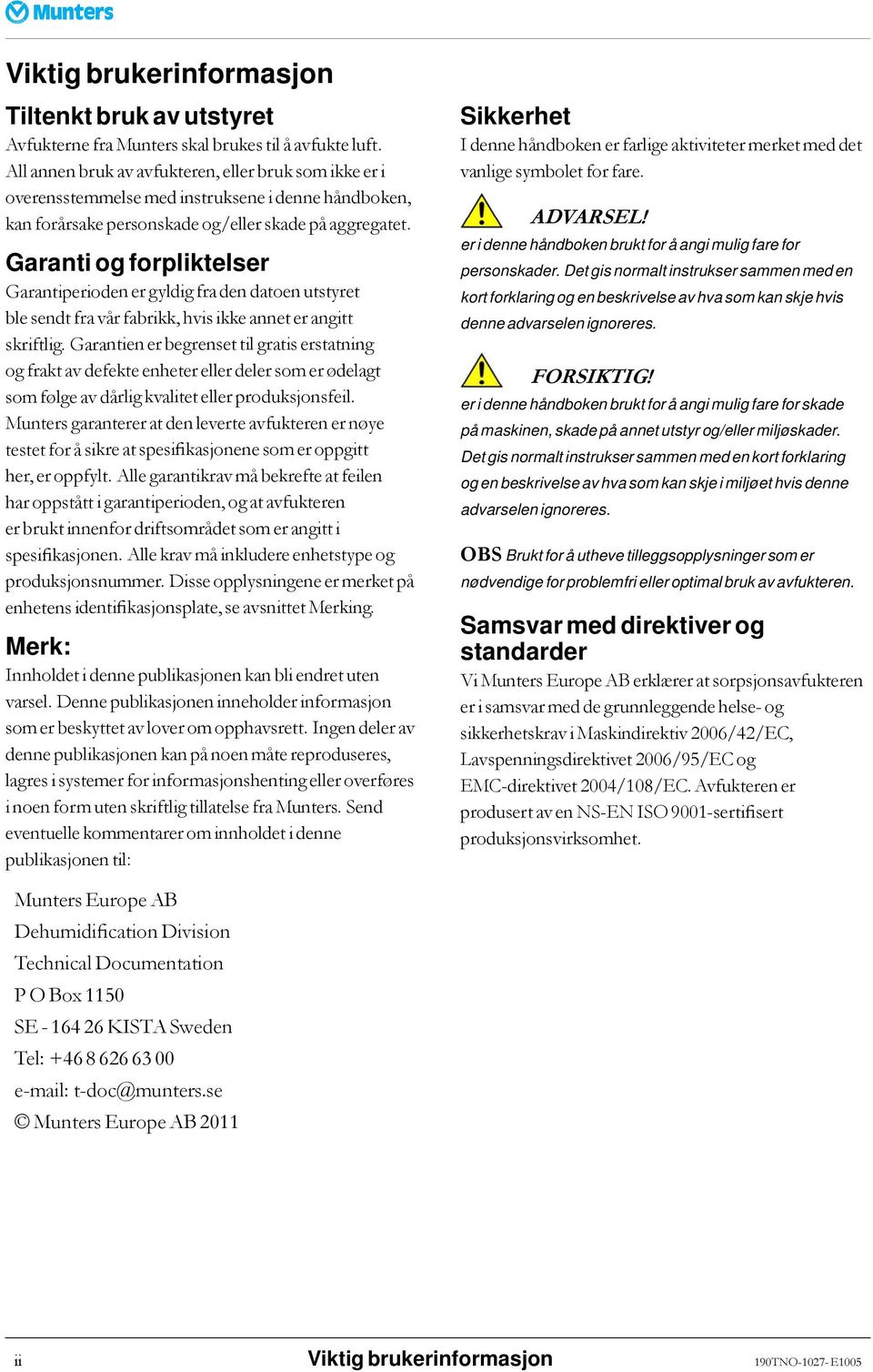 Garanti og forpliktelser Garantiperiodenergyldigfradendatoenutstyret ble sendt fra vårfabrikk, hvis ikke annet er angitt skriftlig.