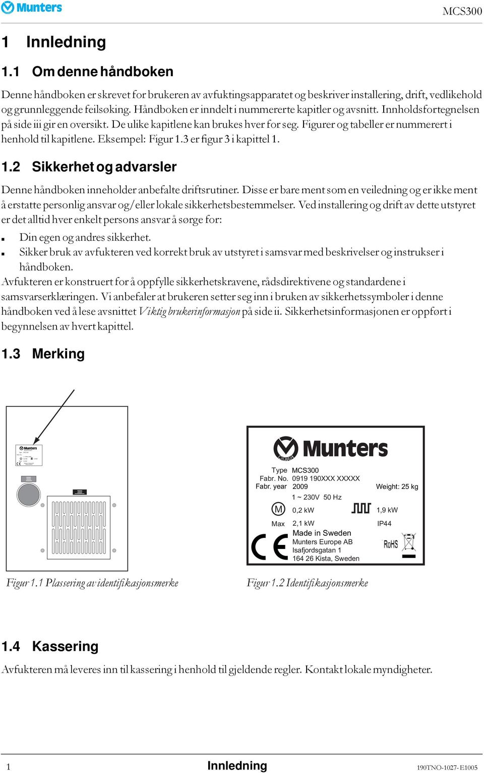 Håndboken er inndelt i nummererte kapitler og avsnitt. Innholdsfortegnelsen på side iii gir en oversikt. De ulikekapitlenekanbrukeshverforseg.figurerogtabellerernummererti henhold til kapitlene.