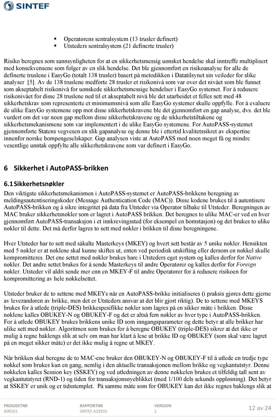 Det ble gjennomført en risikoanalyse for alle de definerte truslene i EasyGo (totalt 38 trusler) basert på metodikken i Datatilsynet sin veileder for slike analyser [5].