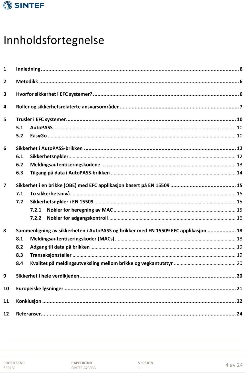 .. 4 7 Sikkerhet i en brikke (OBE) med EFC applikasjon basert på EN 5509... 5 7. To sikkerhetsnivå... 5 7.2 Sikkerhetsnøkler i EN 5509... 5 7.2. Nøkler for beregning av MAC... 5 7.2.2 Nøkler for adgangskontroll.