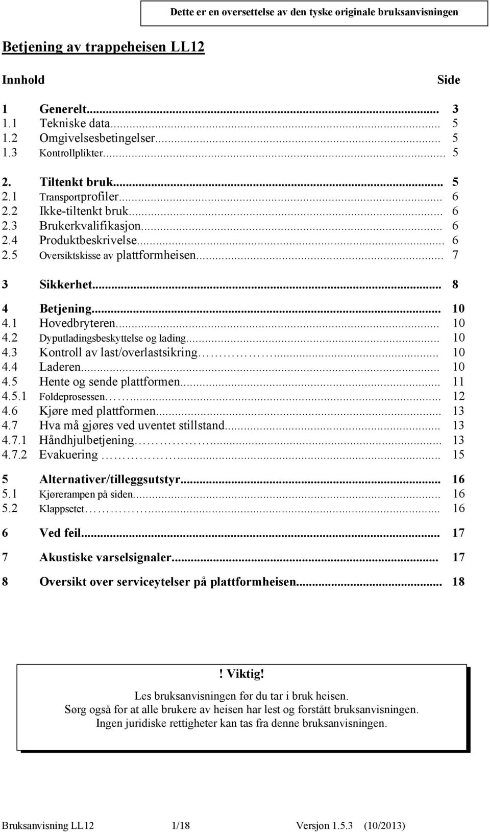 .. 8 4 Betjening... 10 4.1 Hovedbryteren... 10 4.2 Dyputladingsbeskyttelse og lading... 10 4.3 Kontroll av last/overlastsikring... 10 4.4 Laderen... 10 4.5 Hente og sende plattformen... 11 4.5.1 Foldeprosessen.