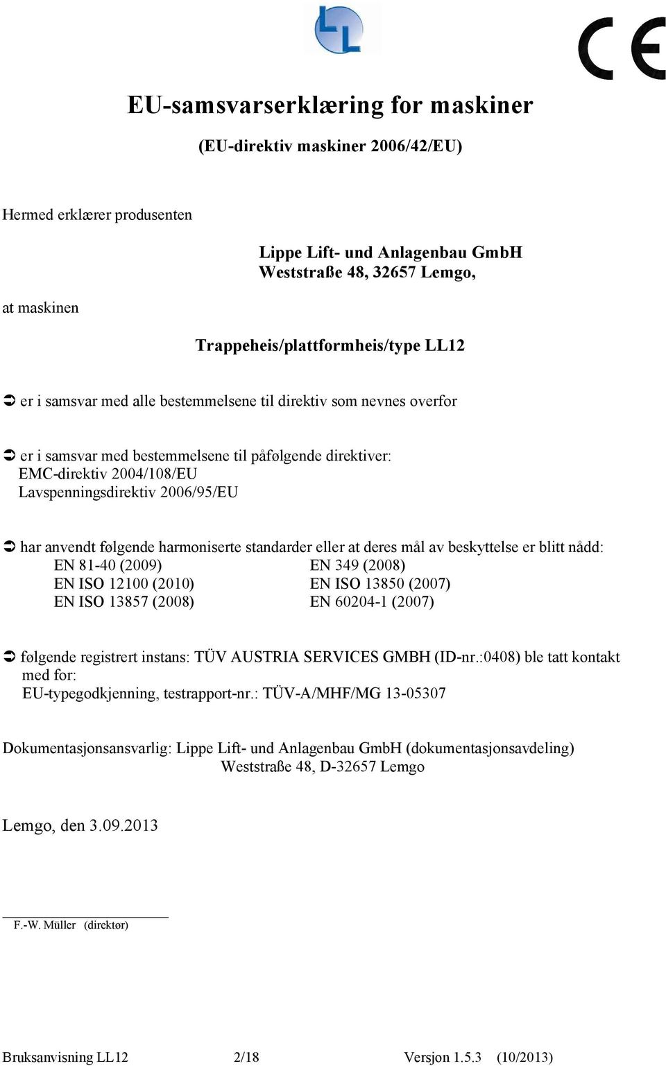 følgende harmoniserte standarder eller at deres mål av beskyttelse er blitt nådd: EN 81-40 (2009) EN 349 (2008) EN ISO 12100 (2010) EN ISO 13850 (2007) EN ISO 13857 (2008) EN 60204-1 (2007) følgende